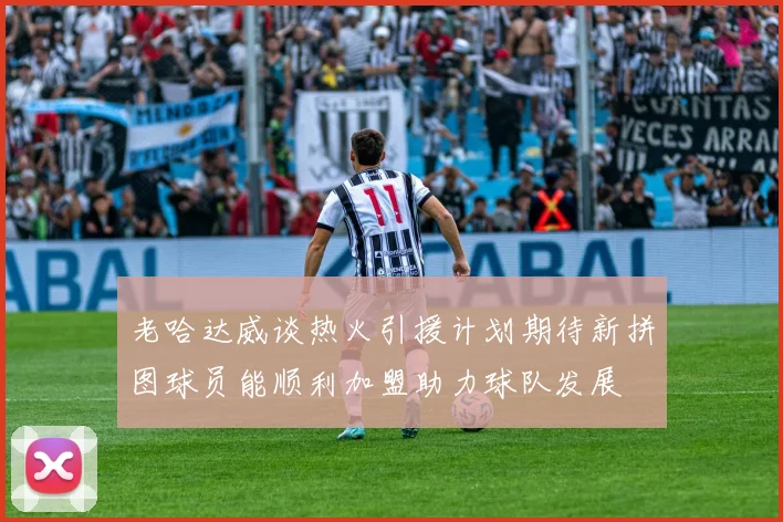 老哈达威谈热火引援计划期待新拼图球员能顺利加盟助力球队发展