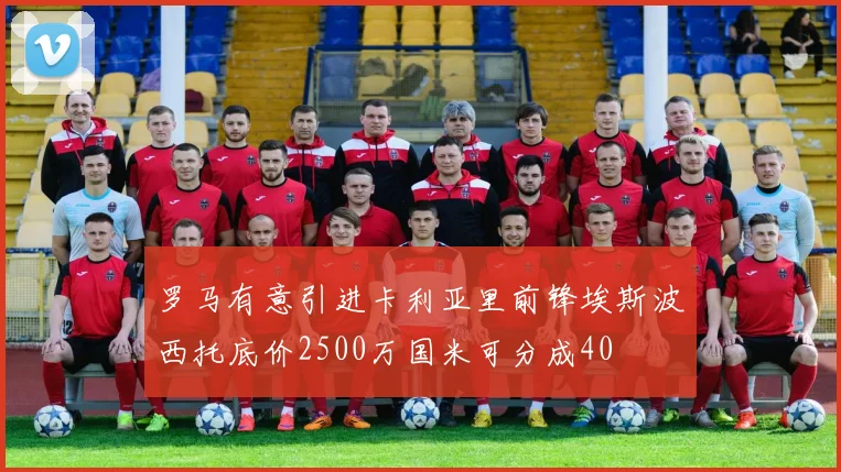 罗马有意引进卡利亚里前锋埃斯波西托底价2500万国米可分成40