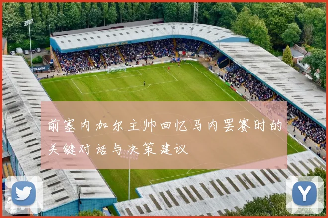 前塞内加尔主帅回忆马内罢赛时的关键对话与决策建议